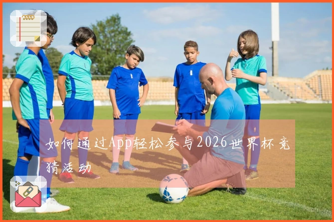 如何通过App轻松参与2026世界杯竞猜活动