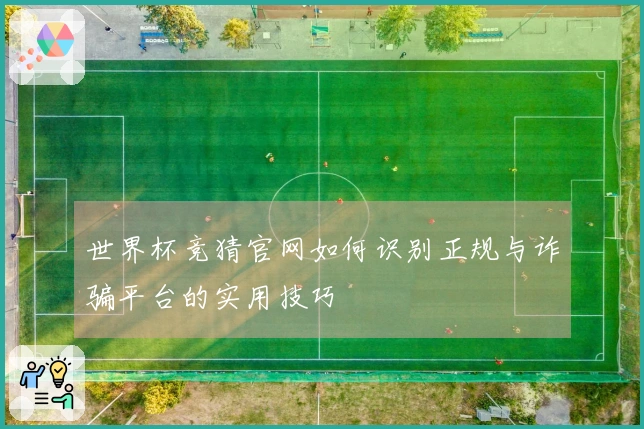 世界杯竞猜官网如何识别正规与诈骗平台的实用技巧