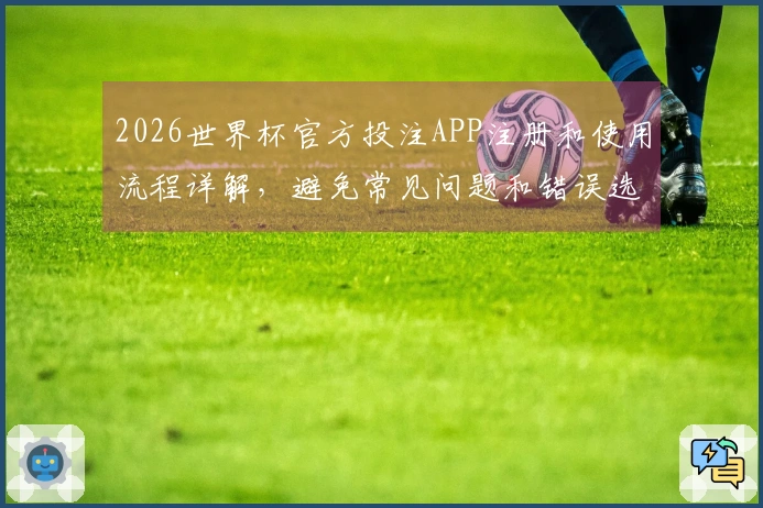 2026世界杯官方投注APP注册和使用流程详解，避免常见问题和错误选择