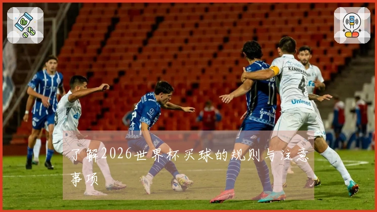 了解2026世界杯买球的规则与注意事项