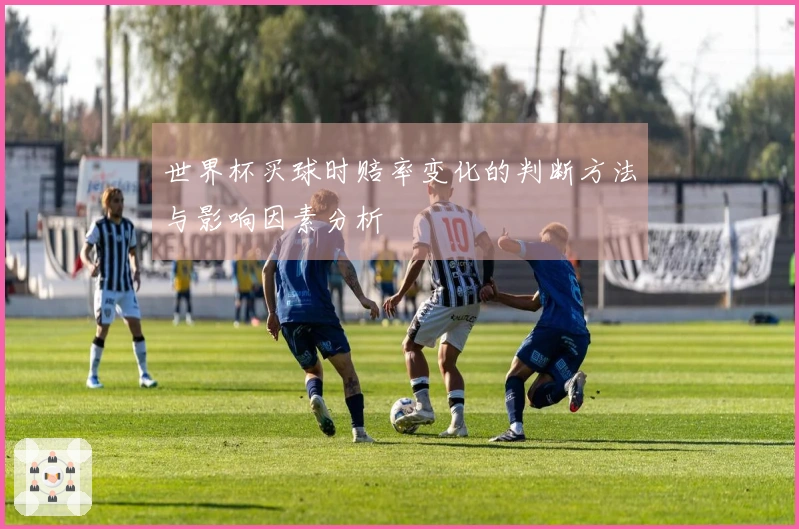 世界杯买球时赔率变化的判断方法与影响因素分析