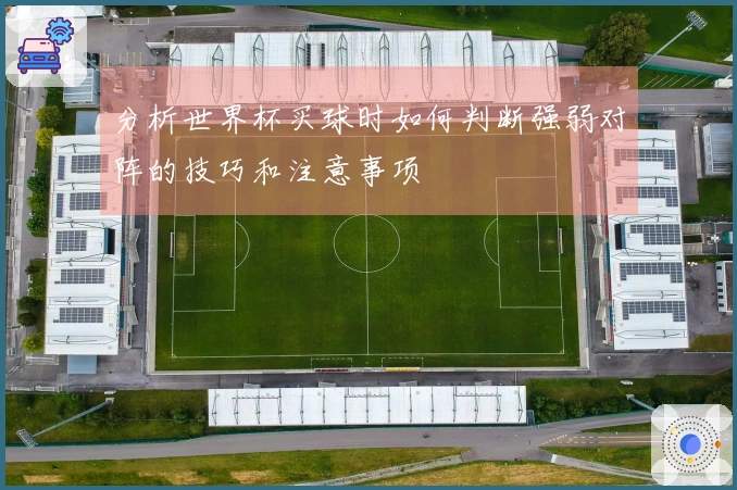 分析世界杯买球时如何判断强弱对阵的技巧和注意事项